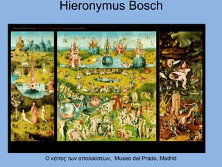 Hieronymus Bosch
Ο κήπος των απολαύσεων, Museo del Prado, Madrid
 