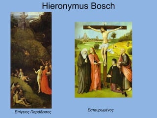 Hieronymus Bosch
ΕσταυρωμένοςΕπίγειος Παράδεισος
 