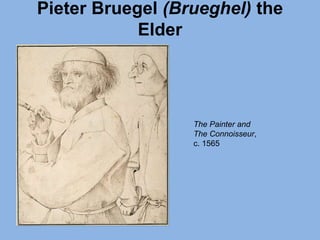 Pieter Bruegel (Brueghel) the
Elder
The Painter and
The Connoisseur,
c. 1565
 
