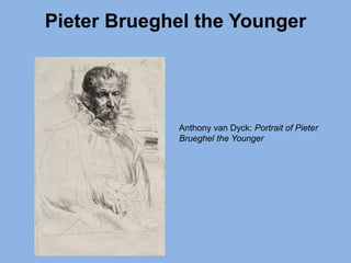 Pieter Brueghel the Younger
Anthony van Dyck: Portrait of Pieter
Brueghel the Younger
 