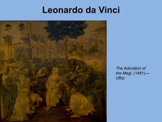 Leonardo da Vinci
The Adoration of
the Magi, (1481)—
Uffizi
 