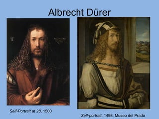 Albrecht Dürer
Self-Portrait at 28, 1500
Self-portrait, 1498, Museo del Prado
 