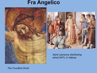 Fra Angelico
Saint Lawrence distributing
alms(1447), in Vatican
The Crucified Christ
 