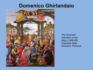 Domenico Ghirlandaio
The Innocenti
Adoration of the
Magi, (1488-89),
Ospedale degli
Innocenti, Florence
 