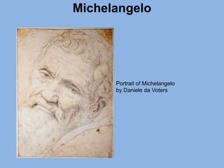 Michelangelo
Portrait of Michelangelo
by Daniele da Voters
 