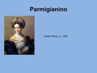 Parmigianino
Turkish Slave, π. 1553
 