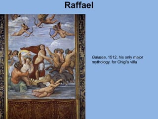 Raffael
Galatea, 1512, his only major
mythology, for Chigi's villa
 