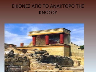ΕΙΚΟΝΕΣ ΑΠΟ ΤΟ ΑΝΑΚΤΟΡΟ ΤΗΣ
ΚΝΩΣΟΥ
 