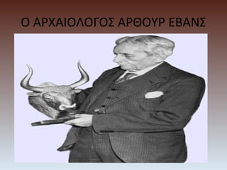 Ο ΑΡΧΑΙΟΛΟΓΟΣ ΑΡΘΟΥΡ ΕΒΑΝΣ
 
