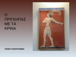 ΤΕΧΝΗ-ΤΟΙΧΟΓΡΑΦΙΕΣ
Ο
ΠΡΙΓΚΗΠΑΣ
ΜΕ ΤΑ
ΚΡΙΝΑ
 