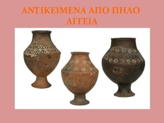 ΑΝΤΙΚΕΙΜΕΝΑ ΑΠΟ ΠΗΛΟ
ΑΓΓΕΙΑ
 