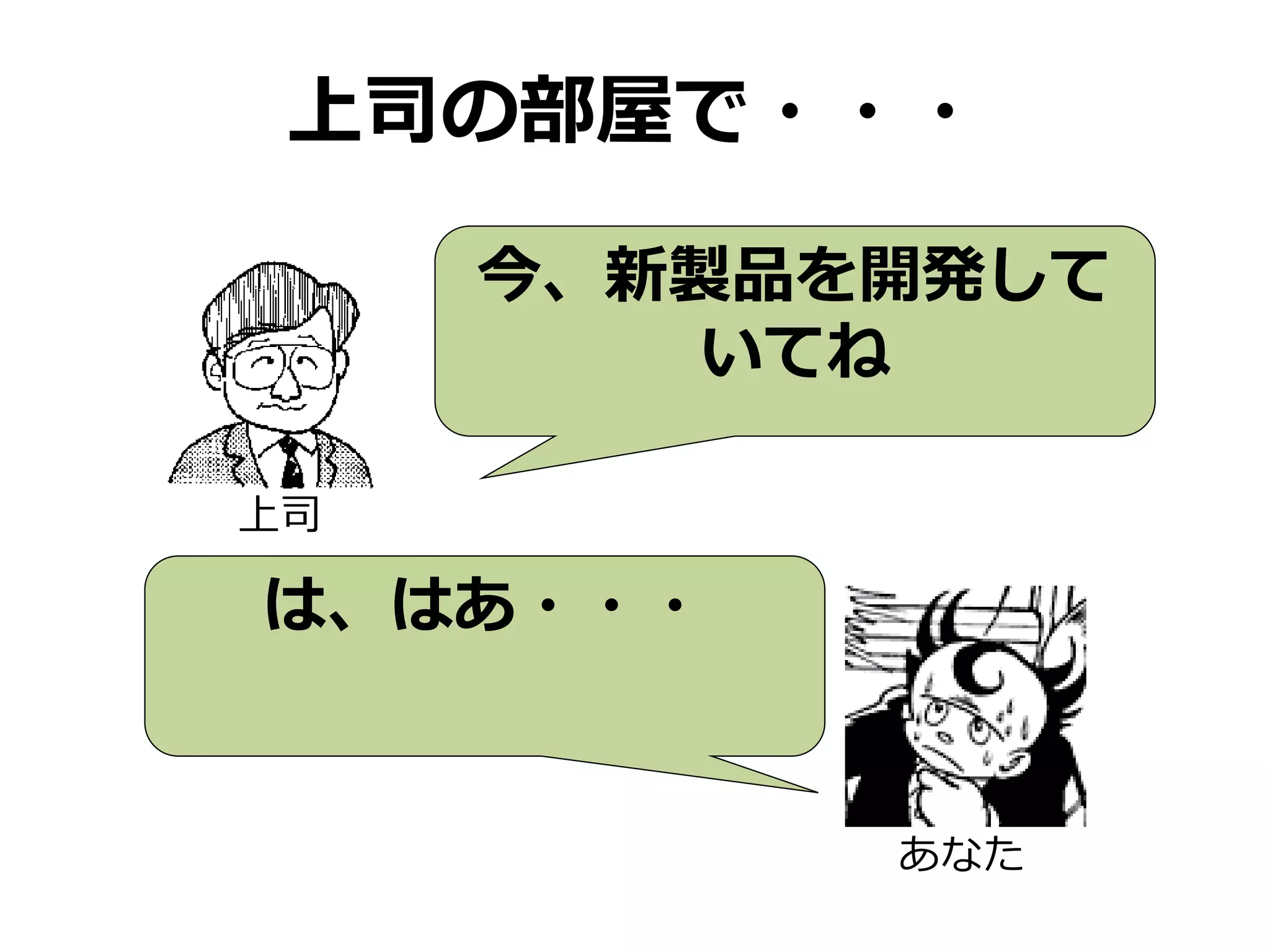 上司の部屋で・・・
今、新製品を開発して
いてね
上司
は、はあ・・・
あなた
 