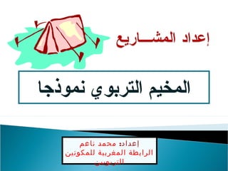‫نموذجا‬ ‫التربوي‬ ‫المخيم‬
:‫إعداد‬‫ناعم‬ ‫محمد‬
‫للمكونين‬ ‫المغربية‬ ‫الرابطة‬
‫التربويين‬
 