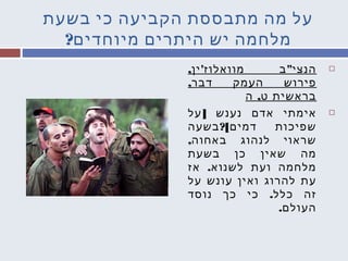 ‫בשעת‬ ‫כי‬ ‫הקביעה‬ ‫מתבססת‬ ‫מה‬ ‫על‬
?‫מיוחדים‬ ‫היתרים‬ ‫יש‬ ‫מלחמה‬
, ' "‫ין‬ ‫מוואלוז‬ ‫ב‬ ‫הנצי‬
,‫דבר‬ ‫העמק‬ ‫פירוש‬
,‫ה‬ ‫ט‬ ‫בראשית‬
]‫על‬ ‫נענש‬ ‫אדם‬ ‫אימתי‬
?[‫בשעה‬ ‫דמים‬ ‫שפיכות‬
,‫באחוה‬ ‫לנהוג‬ ‫שראוי‬
‫בשעת‬ ‫כן‬ ‫שאין‬ ‫מה‬
.‫אז‬ ‫לשנוא‬ ‫ועת‬ ‫מלחמה‬
‫על‬ ‫עונש‬ ‫ואין‬ ‫להרוג‬ ‫עת‬
.‫נוסד‬ ‫כך‬ ‫כי‬ ‫כלל‬ ‫זה‬
.‫העולם‬
 