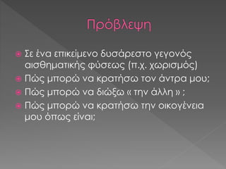  Σε ένα επικείμενο δυσάρεστο γεγονός
αισθηματικής φύσεως (π.χ. χωρισμός)
 Πώς μπορώ να κρατήσω τον άντρα μου;
 Πώς μπορώ να διώξω « την άλλη » ;
 Πώς μπορώ να κρατήσω την οικογένεια
μου όπως είναι;
 