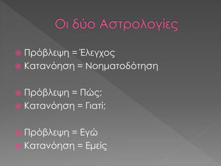  Πρόβλεψη = Έλεγχος
 Κατανόηση = Νοηματοδότηση
 Πρόβλεψη = Πώς;
 Κατανόηση = Γιατί;
 Πρόβλεψη = Εγώ
 Κατανόηση = Εμείς
 