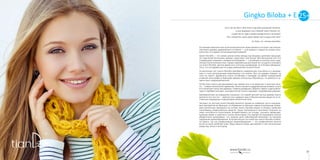 Gingko Biloba + EGingko Biloba + E 25+
3736
Этот листик был с Востока в сад мой скромный занесен,
и для видящего ока тайный смысл являет он.
Существо ли здесь живое разделилось пополам?
Иль, напротив, сразу двое предстают в единстве нам?
И. Гете, ст. «Гинкго Билоба»
Основным компонентом этой косметической серии является экстракт листьев ре-
ликтового дерева, древнейшего на Земле — оно намного старше не только чело-
вечества, но и давно исчезнувших динозавров!
Гинкго билоба — это самая ценная связь между настоящим и далеким прошлым.
По подсчетам ботаников, дерево существует уже более 300 миллионов лет! Его
справедливо называют «живым ископаемым» — случайным остатком очень отда-
ленных геологических эпох. Среди современных растений нет ни одного похожего
на гинкго билоба. Долгое время оно считалось вымершим, но в XX веке обнаружи-
лось, что это дерево растет в двух районах Восточного Китая.
За миллионы лет гинкго билоба приобрело невероятную способность к выжива-
нию и стало воплощением животворных сил земли. Про это дерево говорят: «в
огне не горит». Древесина гинкго устойчива к пожарам: во время грандиозной
атомной катастрофы в Хиросиме дерево полностью обуглилось, но выжило и за-
цвело уже следующей весной.
На Востоке гинкго рассматривают как символ инь и ян (мужское и женское нача-
ла — символ жизненной гармонии). Гинкго является двудомным растением: у него
есть мужские и женские деревья. Семена размером с абрикос имеют чудесный ян-
тарно-серебристый цвет, поэтому в Китае гинкго называют «серебряным орехом».
Биохимические исследования показали, что самой ценной частью дерева гинкго
являются его листья — именно они содержат массу биологических веществ, есте-
ственных природных стимуляторов жизненной силы.
Экстракт из листьев гинкго билоба является одним из наиболее часто назначае-
мых препаратов во Франции, а в Германии он признан самым популярным. В Аме-
рике различные препараты на основе гинкго билоба входят в пятерку наиболее
покупаемых лекарственных средств. Такую популярность растение получило за
свою способность благотворно воздействовать на сосуды, улучшать микроцир-
куляцию крови и укреплять стенки капилляров. Последние исследования ученых
убедительно доказывают, что львиная доля заболеваний возникает по причине
нарушения кровообращения. В косметологии это свойство гинкго билоба особен-
но важно, так как нормализация кровообращения — это профилактика многих
(если не всех) проблем кожи. Ведь именно кровь доставляет в нее питательные
вещества, влагу и кислород.
 