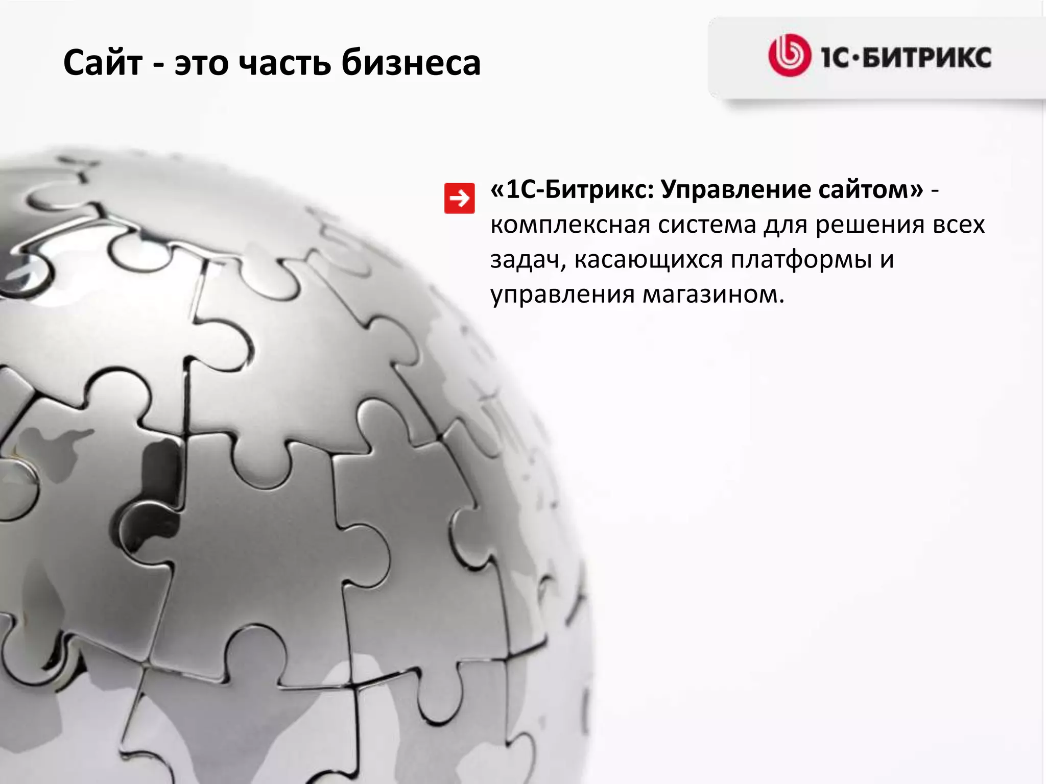 Сайт - это часть бизнеса
«1С-Битрикс: Управление сайтом» -
комплексная система для решения всех
задач, касающихся платформы и
управления магазином.
 