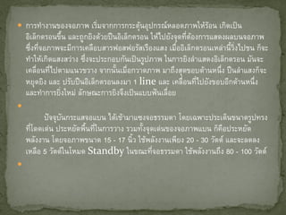 การทางานของจอภาพ เริ่มจากการกระตุ้นอุปกรณ์หลอดภาพให้ร้อน เกิดเป็น
อิเล็กตรอนขึ้น และถูกยิงด้วยปืนอิเล็กตรอน ให้ไปยังจุดที่ต้องการแสดงผลบนจอภาพ
ซึ่งที่จอภาพจะมีการเคลือบสารฟอสฟอรัสเรืองแสง เมื่ออิเล็กตรอนเหล่านี้วิ่งไปชน ก็จะ
ทาให้เกิดแสงสว่าง ซึ่งจะประกอบกันเป็นรูปภาพ ในการยิงลาแสดงอิเล็กตรอน มันจะ
เคลื่อนที่ไปตามแนวขวาง จากนั้นเมื่อกวาดภาพ มาถึงสุดขอบด้านหนึ่ง ปืนลาแสงก็จะ
หยุดยิง และ ปรับปืนอิเล็กตรอนลงมา 1 line และ เคลื่อนที่ไปยังขอบอีกด้านหนึ่ง
และทาการยิ่งใหม่ ลักษณะการยิงจึงเป็นแบบฟันเลื่อย

ปัจจุบันกระแสจอแบน ได้เข้ามาแซงจอธรรมดา โดยเฉพาะประเด็นขนาดรูปทรง
ที่โดดเด่น ประหยัดพื้นที่ในการวาง รวมทั้งจุดเด่นของจอภาพแบน ก็คือประหยัด
พลังงาน โดยจอภาพขนาด 15 - 17 นิ้ว ใช้พลังงานเพียง 20 - 30 วัตต์ และจะลดลง
เหลือ 5 วัตต์ในโหมด Standby ในขณะที่จอธรรมดา ใช้พลังงานถึง 80 - 100 วัตต์

 