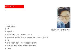사용자 피드백
1. 그렇다. 제목으로.
2. 도로
3. 사고당했을 시
4. 심미성3 / 주제유용성3.5 / 정보전달4 / 공감도3
5. 전후 과정이 보여지는게 아니라서 어떤 상황인지가 한눈에 잘보이진 않는것 같다.
6. 없다.
7. 읽기가 쉽지 않기 때문에 주석의 내용이 간결했으면 좋겠다.
8. 어떤 상황인지 정도는 간단하게 언급했어도 좋았을 것이다.
9. 그래프형
신재건(24), 대학생, 운전면허 소지자
 