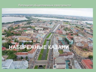 Потенциал общественных пространствПотенциал общественных пространств
НАБЕРЕЖНЫЕ КАЗАНИ
 