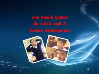 นาย กฤตนัย บุญชลอ
ชั้น ม.5/3 เลขที่ 3
โรงเรียน อัสสัมชัญระยอง
 