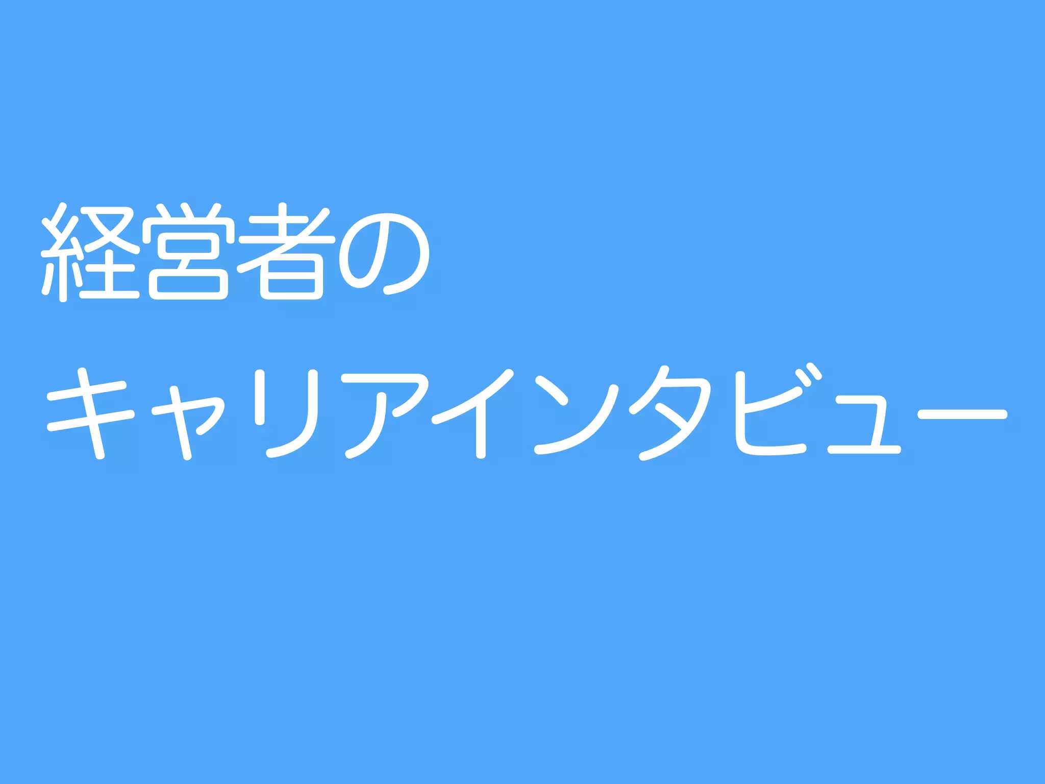 経営者の
キャリアインタビュー
 