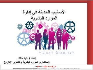 ‫إدارة‬ ‫في‬ ‫الحديثة‬ ‫األساليب‬
‫البشرية‬ ‫الموارد‬
‫إعداد‬/‫حافظ‬ ‫داليا‬
(‫اإلدارى‬ ‫والتطوير‬ ‫البشرية‬ ‫الموارد‬ ‫إستشارى‬)
 