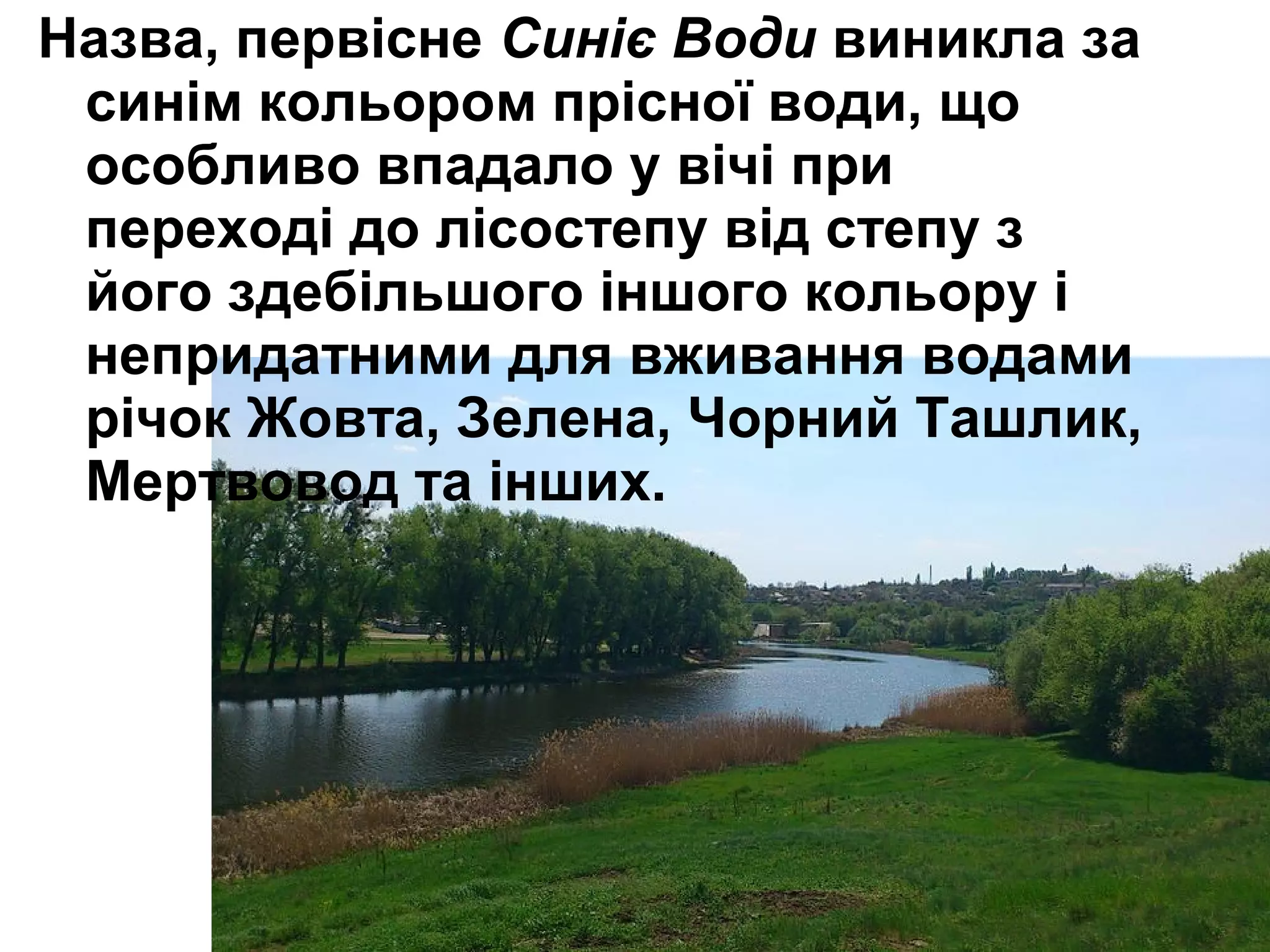 Назва, первісне Синіє Води виникла за
синім кольором прісної води, що
особливо впадало у вічі при
переході до лісостепу від степу з
його здебільшого іншого кольору і
непридатними для вживання водами
річок Жовта, Зелена, Чорний Ташлик,
Мертвовод та інших.
 