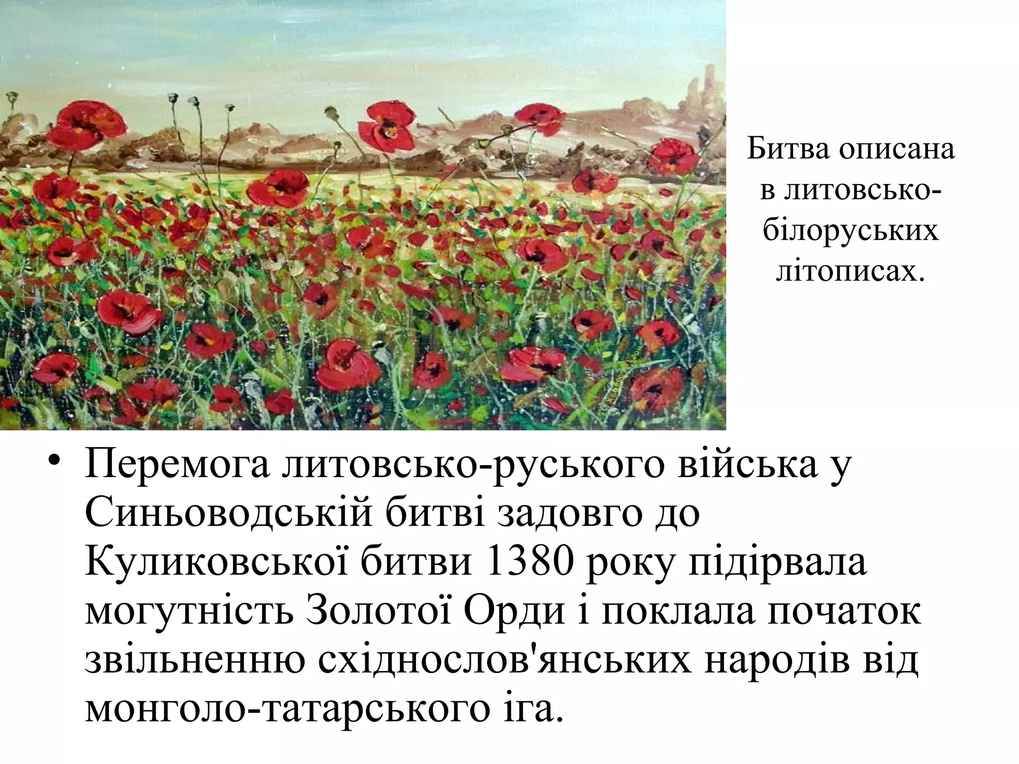 Битва описана
в литовсько-
білоруських
літописах.
• Перемога литовсько-руського війська у
Синьоводській битві задовго до
Куликовської битви 1380 року підірвала
могутність Золотої Орди і поклала початок
звільненню східнослов'янських народів від
монголо-татарського іга.
 