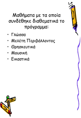 Μαθήματα με τα οποία
συνδέθηκε διαθεματικά το
πρόγραμμα:
• Γλώσσα
• Μελέτη Περιβάλλοντος
• Θρησκευτικά
• Μουσική
• Εικαστικά
 
