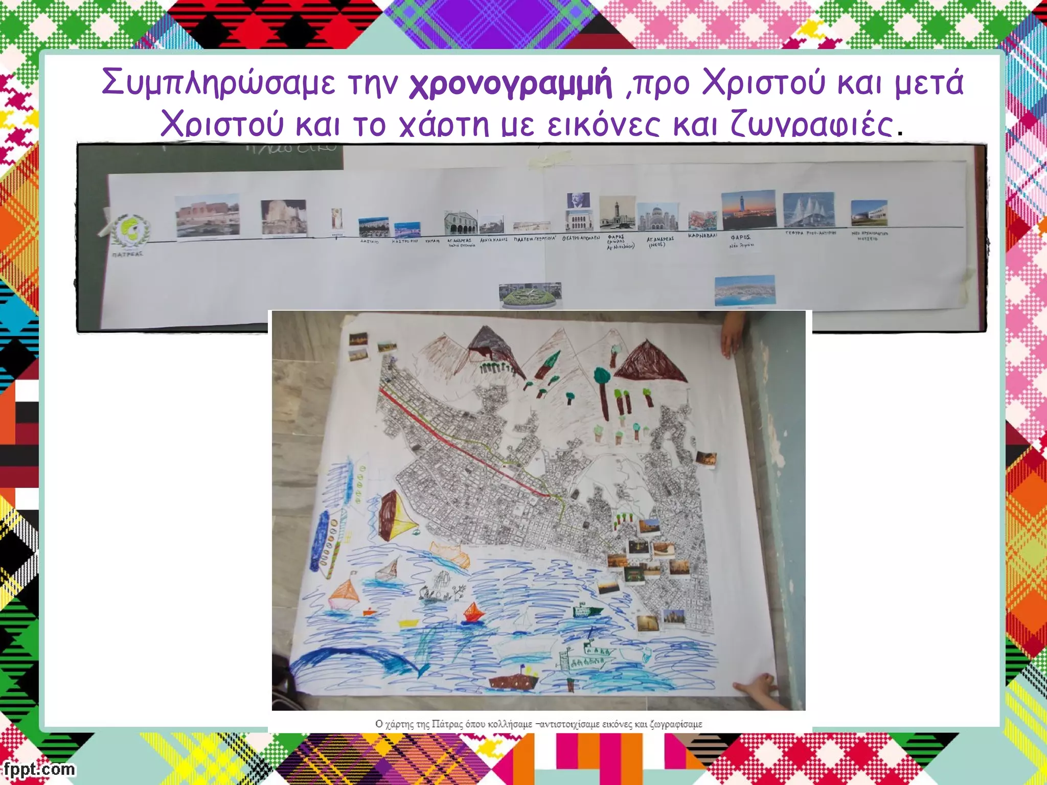 Συμπληρώσαμε την χρονογραμμή ,προ Χριστού και μετά
Χριστού και το χάρτη με εικόνες και ζωγραφιές.
 