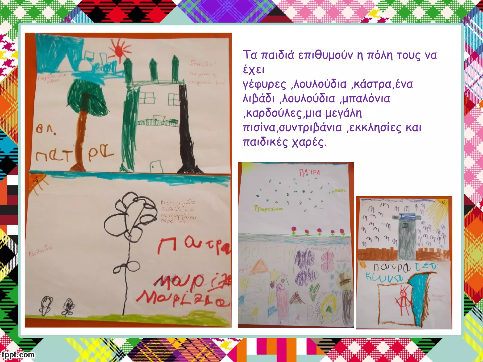 Τα παιδιά επιθυμούν η πόλη τους να
έχει
γέφυρες ,λουλούδια ,κάστρα,ένα
λιβάδι ,λουλούδια ,μπαλόνια
,καρδούλες,μια μεγάλη
πισίνα,συντριβάνια ,εκκλησίες και
παιδικές χαρές.
 