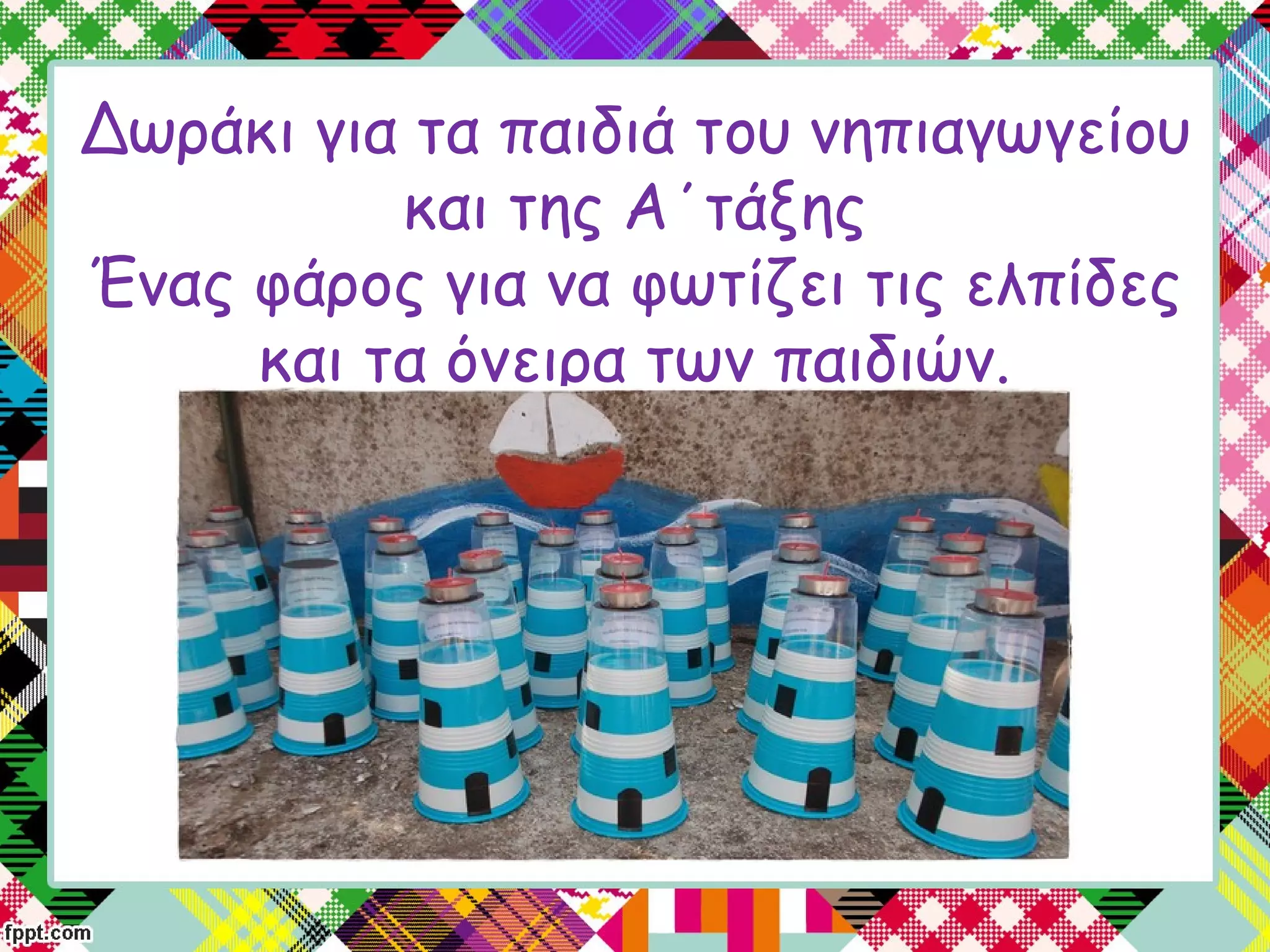 Δωράκι για τα παιδιά του νηπιαγωγείου
και της Α΄τάξης
Ένας φάρος για να φωτίζει τις ελπίδες
και τα όνειρα των παιδιών.
 