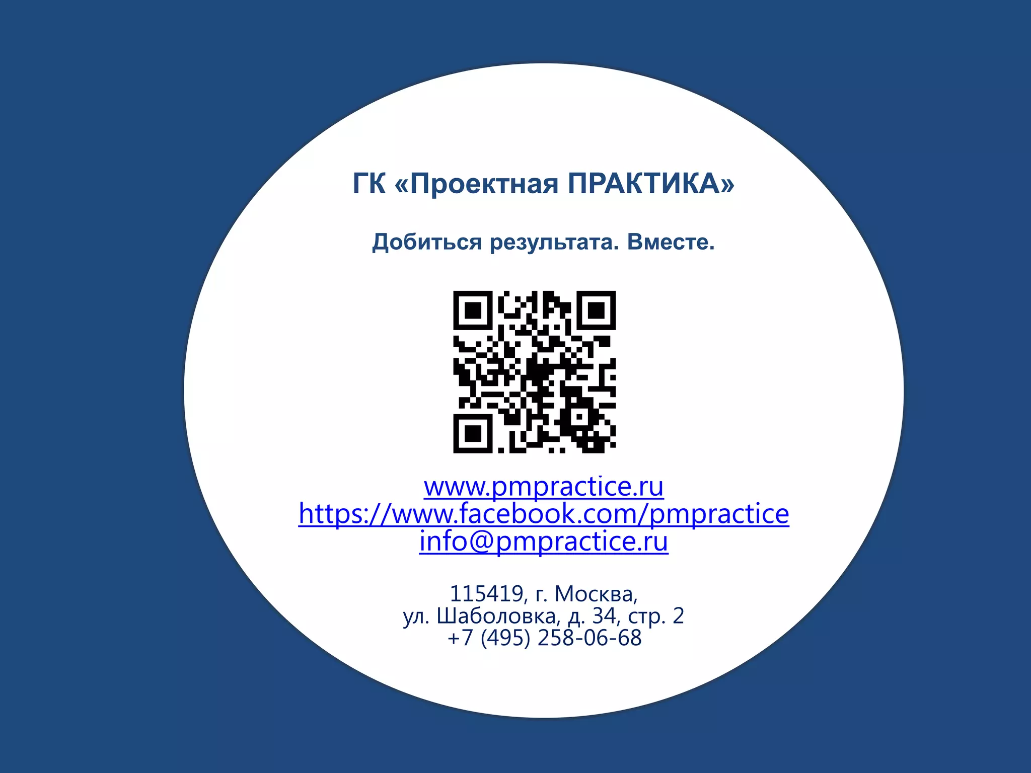 ГК «Проектная ПРАКТИКА»
Добиться результата. Вместе.
www.pmpractice.ru
https://www.facebook.com/pmpractice
info@pmpractice.ru
115419, г. Москва,
ул. Шаболовка, д. 34, стр. 2
+7 (495) 258-06-68
 