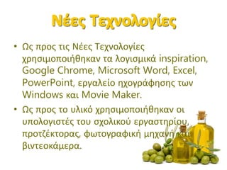 • Ως προς τις Νέες Τεχνολογίες
χρησιμοποιήθηκαν τα λογισμικά inspiration,
Google Chrome, Microsoft Word, Excel,
PowerPoint, εργαλείο ηχογράφησης των
Windows και Movie Maker.
• Ως προς το υλικό χρησιμοποιήθηκαν οι
υπολογιστές του σχολικού εργαστηρίου,
προτζέκτορας, φωτογραφική μηχανή και
βιντεοκάμερα.
 
