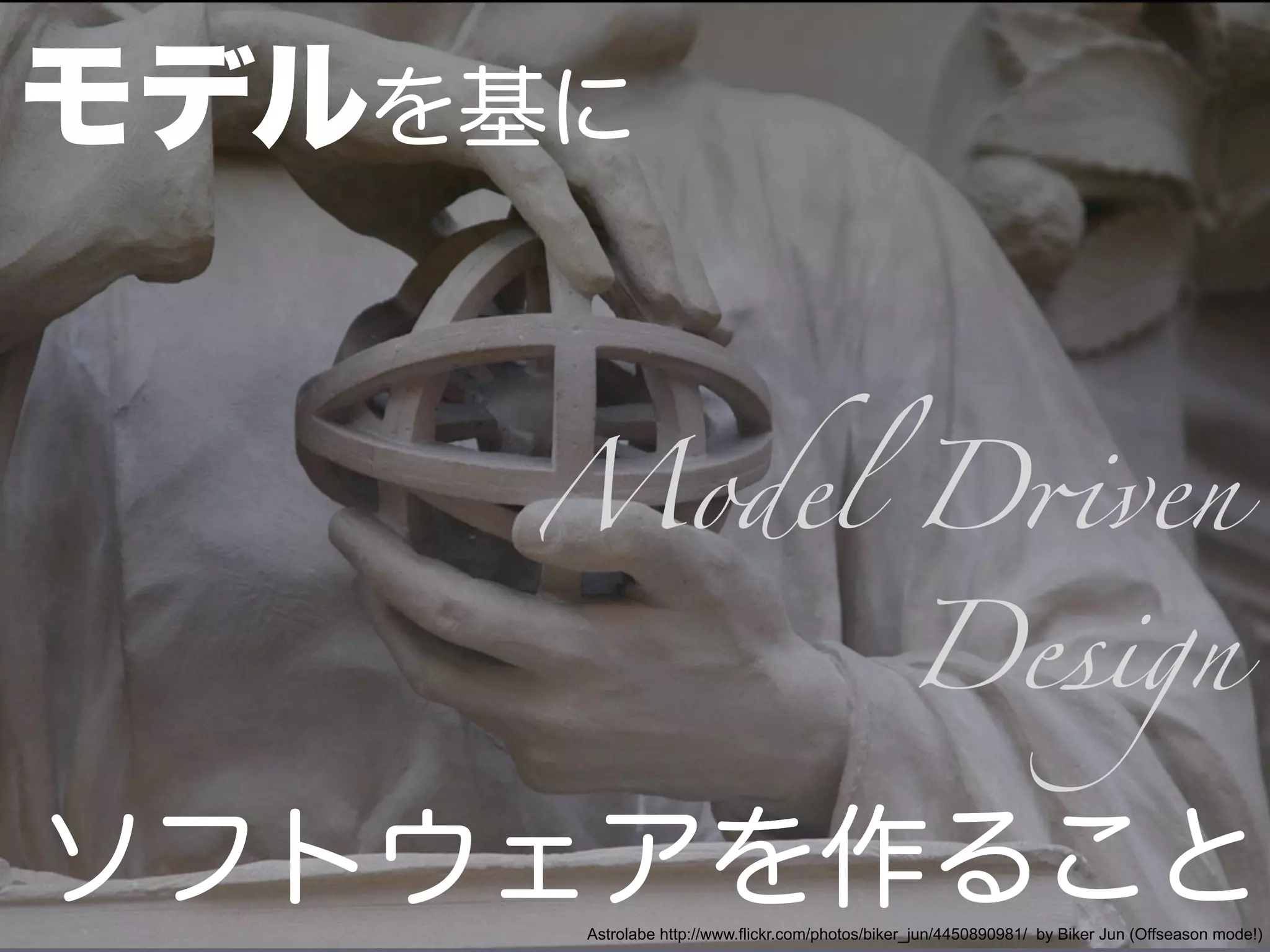 Astrolabe http://www.flickr.com/photos/biker_jun/4450890981/ by Biker Jun (Offseason mode!)
モデルを基に
Model D#ven
Design
ソフトウェアを作ること
 