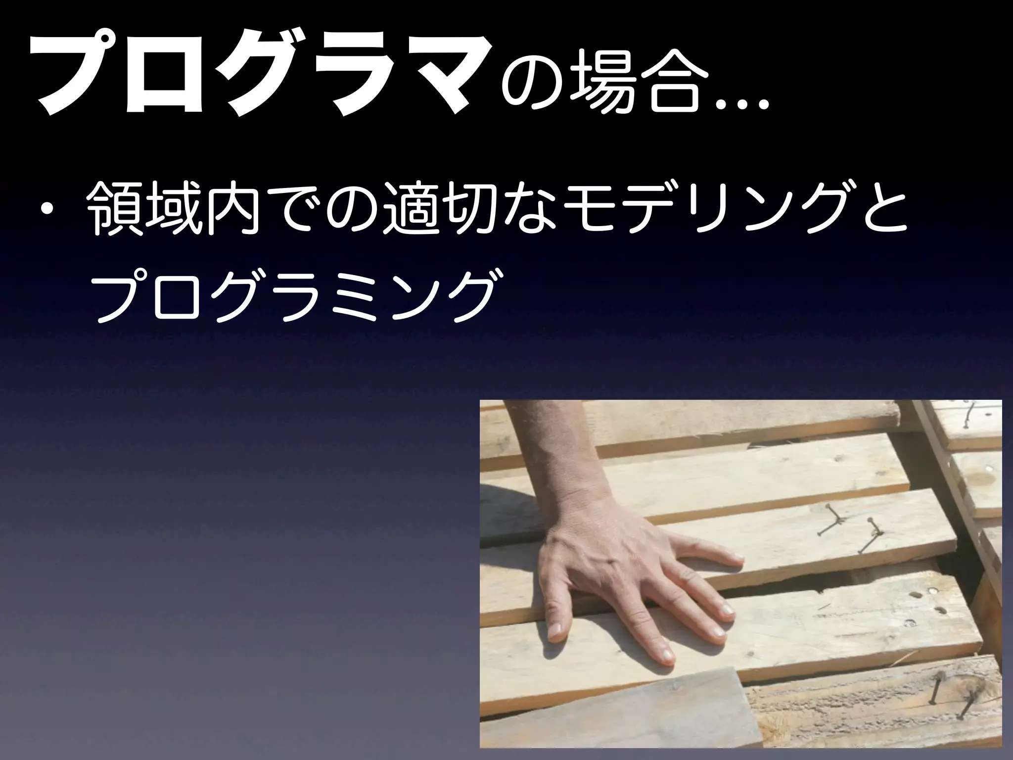 プログラマの場合...
• 領域内での適切なモデリングと
 プログラミング
 