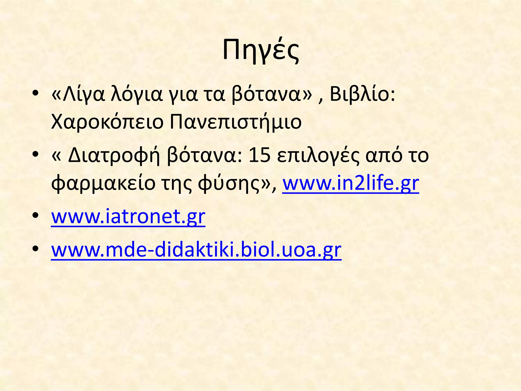 Πηγές
• «Λίγα λόγια για τα βότανα» , Βιβλίο:
Χαροκόπειο Πανεπιστήμιο
• « Διατροφή βότανα: 15 επιλογές από το
φαρμακείο της φύσης», www.in2life.gr
• www.iatronet.gr
• www.mde-didaktiki.biol.uoa.gr
 