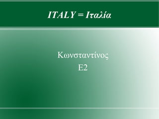 ITALY = Ιταλία
Κωνσταντίνος
Ε2
 