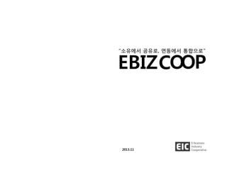 EBIZ
“소유에서 공유로, 연동에서 통합으로”
COOP
2013.11
 