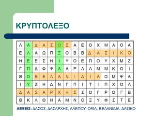 ΚΡΥΠΤΟΛΕΞΟ
ΛΕΞΕΙΣ: ΔΑΣΟΣ, ΔΑΣΑΡΧΗΣ, ΑΛΕΠΟΥ, ΟΞΙΑ, ΒΕΛΑΝΙΔΙΑ, ΔΑΣΙΚΟ
 