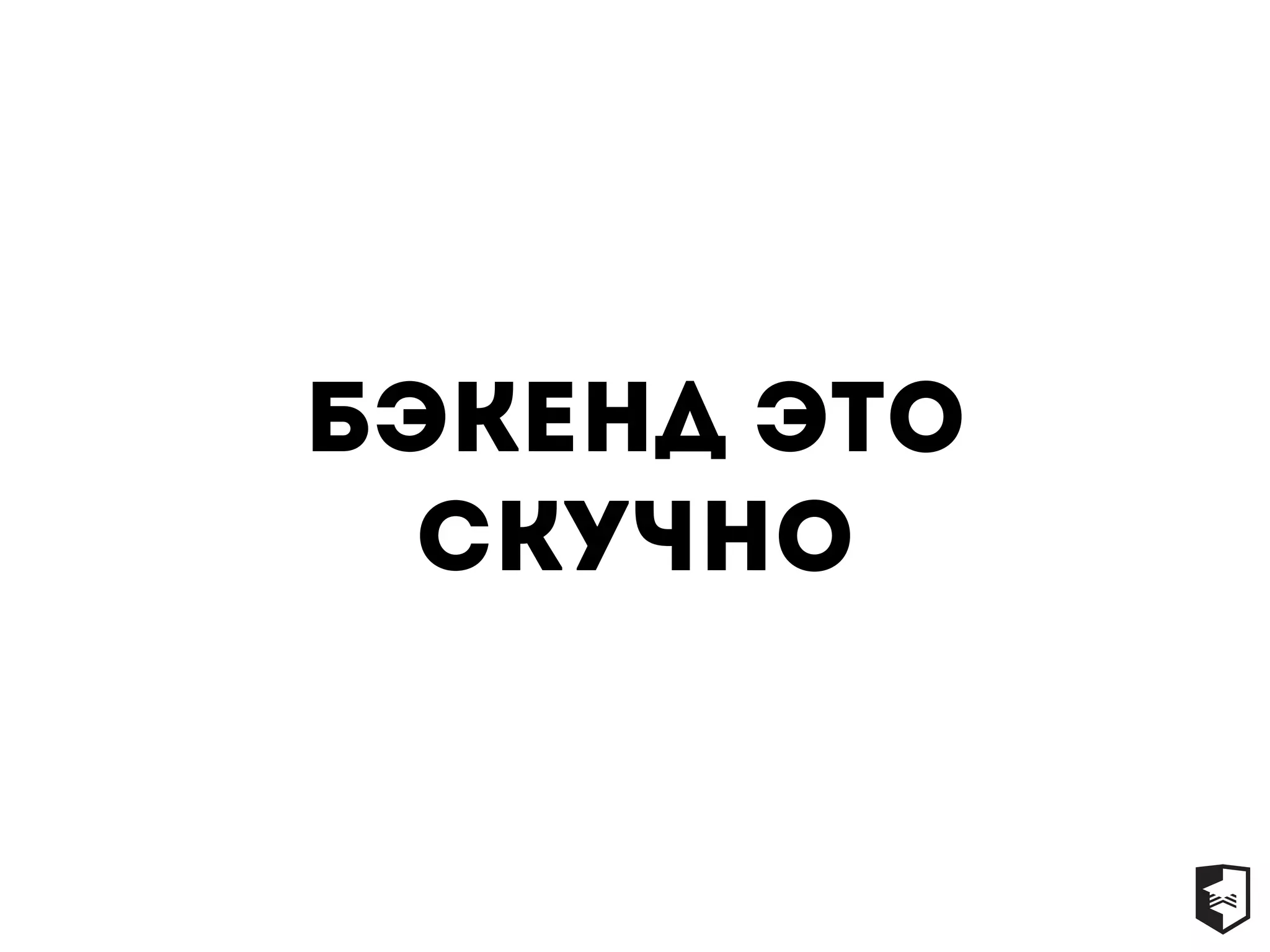 Бэкенд это
скучно
 