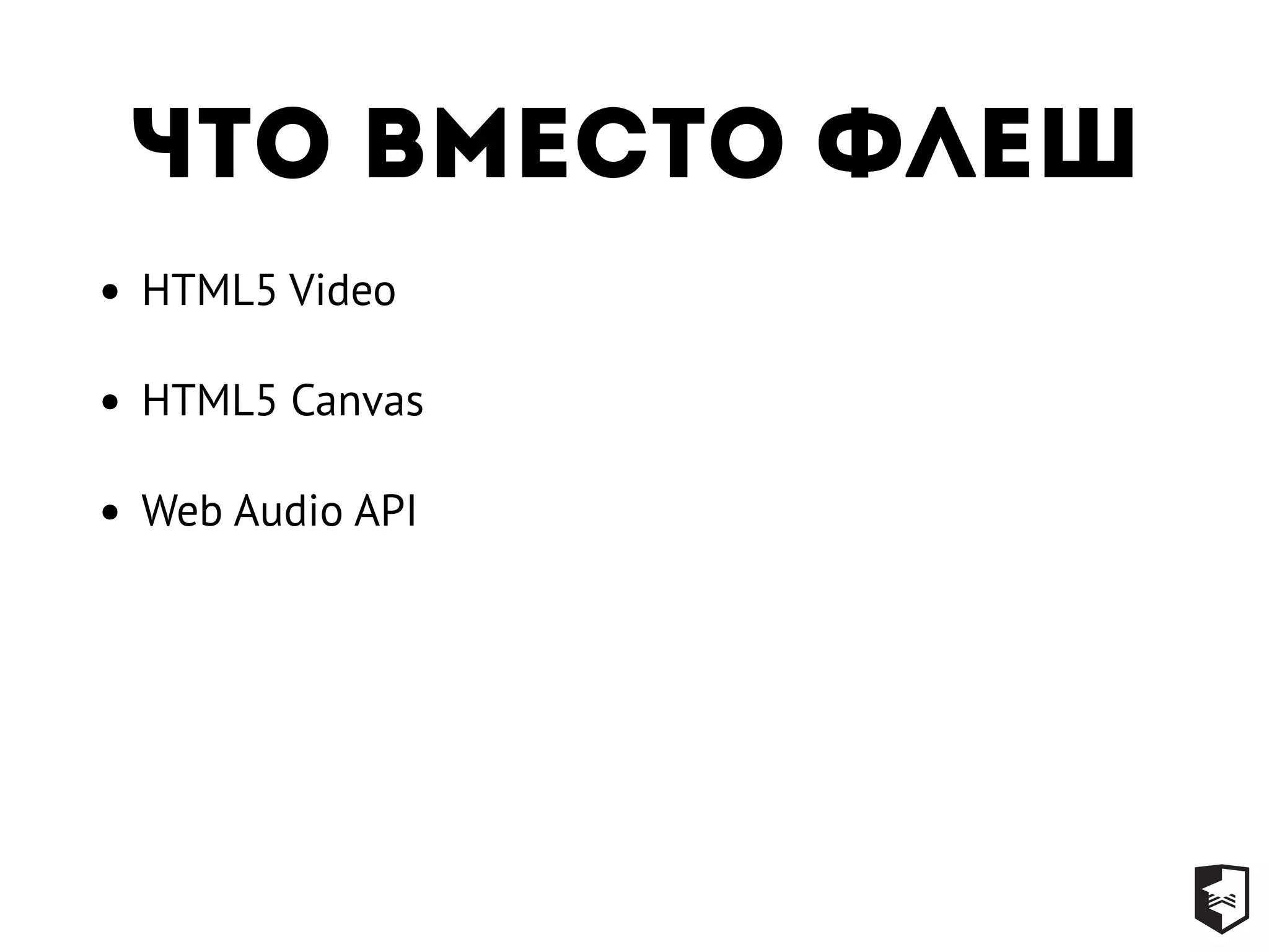 Что вместо флеш
• HTML5 Video
• HTML5 Canvas
• Web Audio API
 