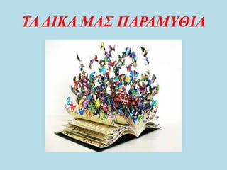 ΤΑ ΔΙΚΑ ΜΑΣ ΠΑΡΑΜΥΘΙΑ
 