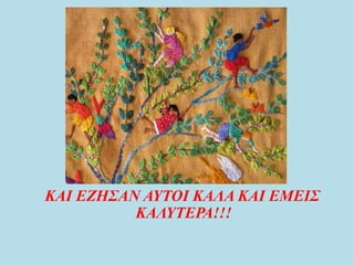 ΚΑΙ ΕΖΗΣΑΝ ΑΥΤΟΙ ΚΑΛΑ ΚΑΙ ΕΜΕΙΣ
ΚΑΛΥΤΕΡΑ!!!
 