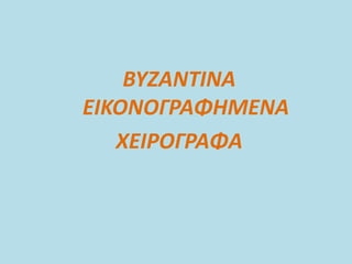 ΒΥΖΑΝΤΙΝΑ
ΕΙΚΟΝΟΓΡΑΦΗΜΕΝΑ
ΧΕΙΡΟΓΡΑΦΑ
 