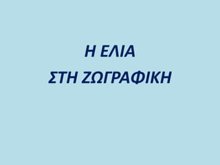 Η ΕΛΙΑ
ΣΤΗ ΖΩΓΡΑΦΙΚΗ
 