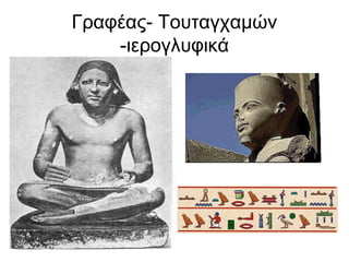 Γραφέας- Τουταγχαμών
-ιερογλυφικά
 