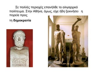 Σε πολλές περιοχές επανήλθε το ολιγαρχικό
πολίτευμα. Στην Αθήνα, όμως, είχε ήδη ξεκινήσει η
πορεία προς
τη δημοκρατία
 